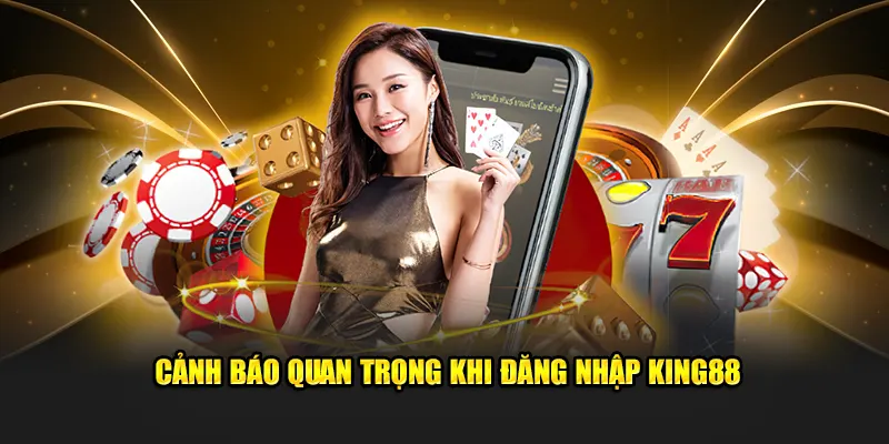 Cảnh báo quan trọng khi đăng nhập KING88