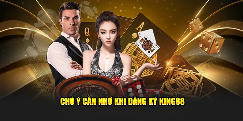 Chú ý cần nhớ khi đăng ký King88