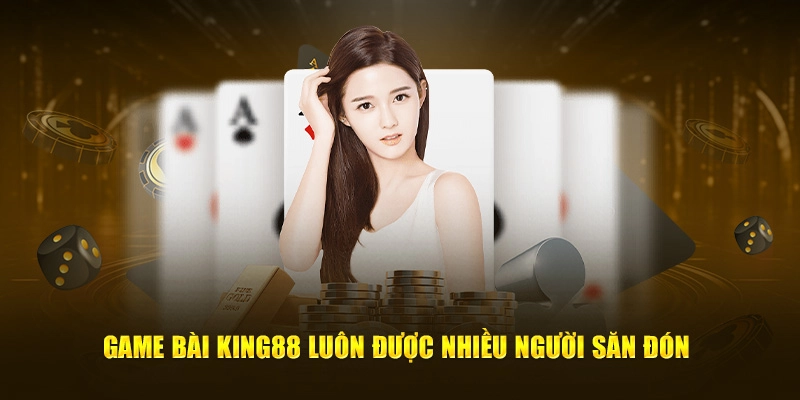 Game bài King88 luôn được nhiều người săn đón