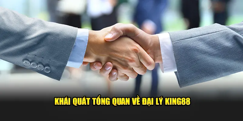 Khái quát sơ lược về đại lý King88