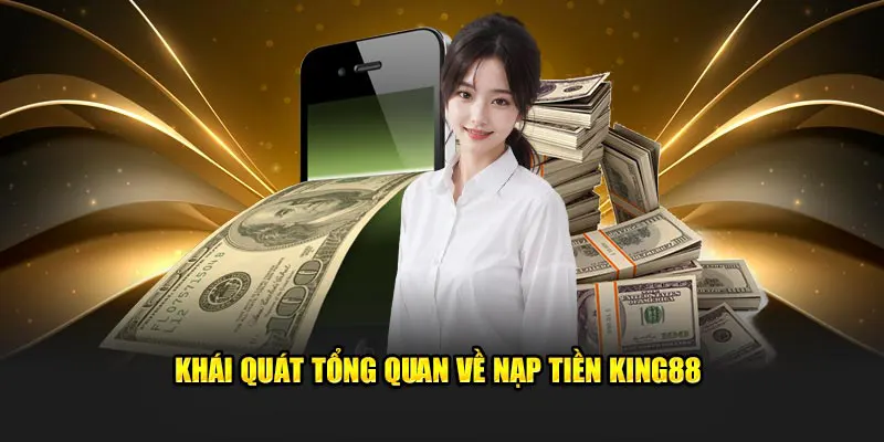 Khái quát tổng quan về nạp tiền King88