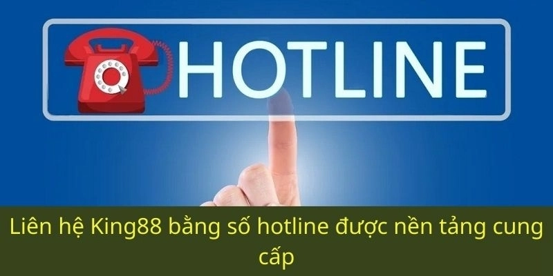 Liên hệ King88 bằng số hotline được nền tảng cung cấp