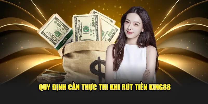 Quy định cần thực thi khi rút tiền KING88