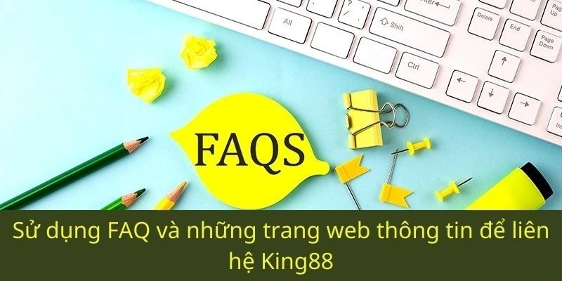 Sử dụng FAQ và những trang web thông tin để liên hệ King88