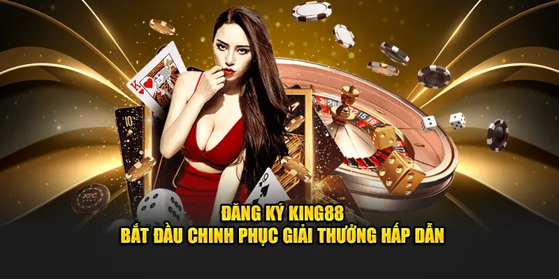 Đăng kí, king88 và chinh phục