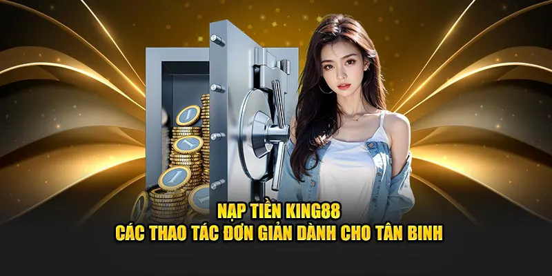 Nạp tiền King88 chỉ với thao tác đơn giản