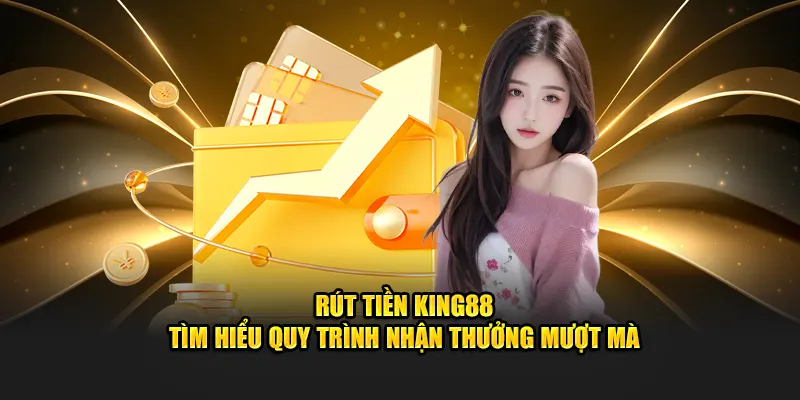 Rút tiền King88 nhận thưởng mượt mà